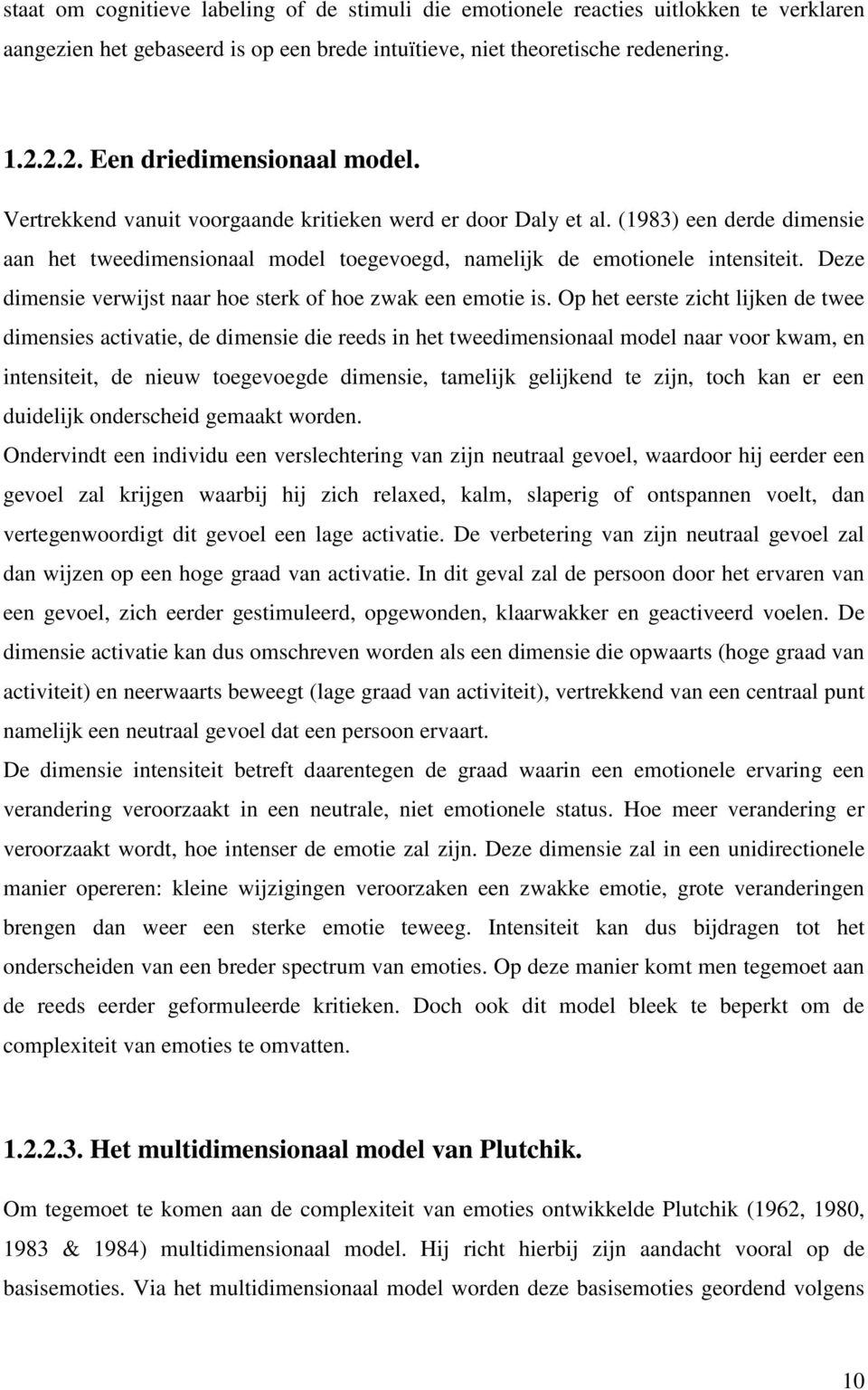 (1983) een derde dimensie aan het tweedimensionaal model toegevoegd, namelijk de emotionele intensiteit. Deze dimensie verwijst naar hoe sterk of hoe zwak een emotie is.