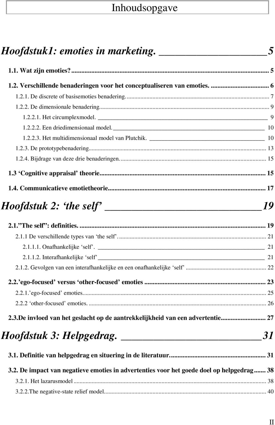 .. 13 1.2.4. Bijdrage van deze drie benaderingen... 15 1.3 Cognitive appraisal theorie... 15 1.4. Communicatieve emotietheorie... 17 Hoofdstuk 2: the self 19 2.1. The self : definities.... 19 2.1.1 De verschillende types van the self.