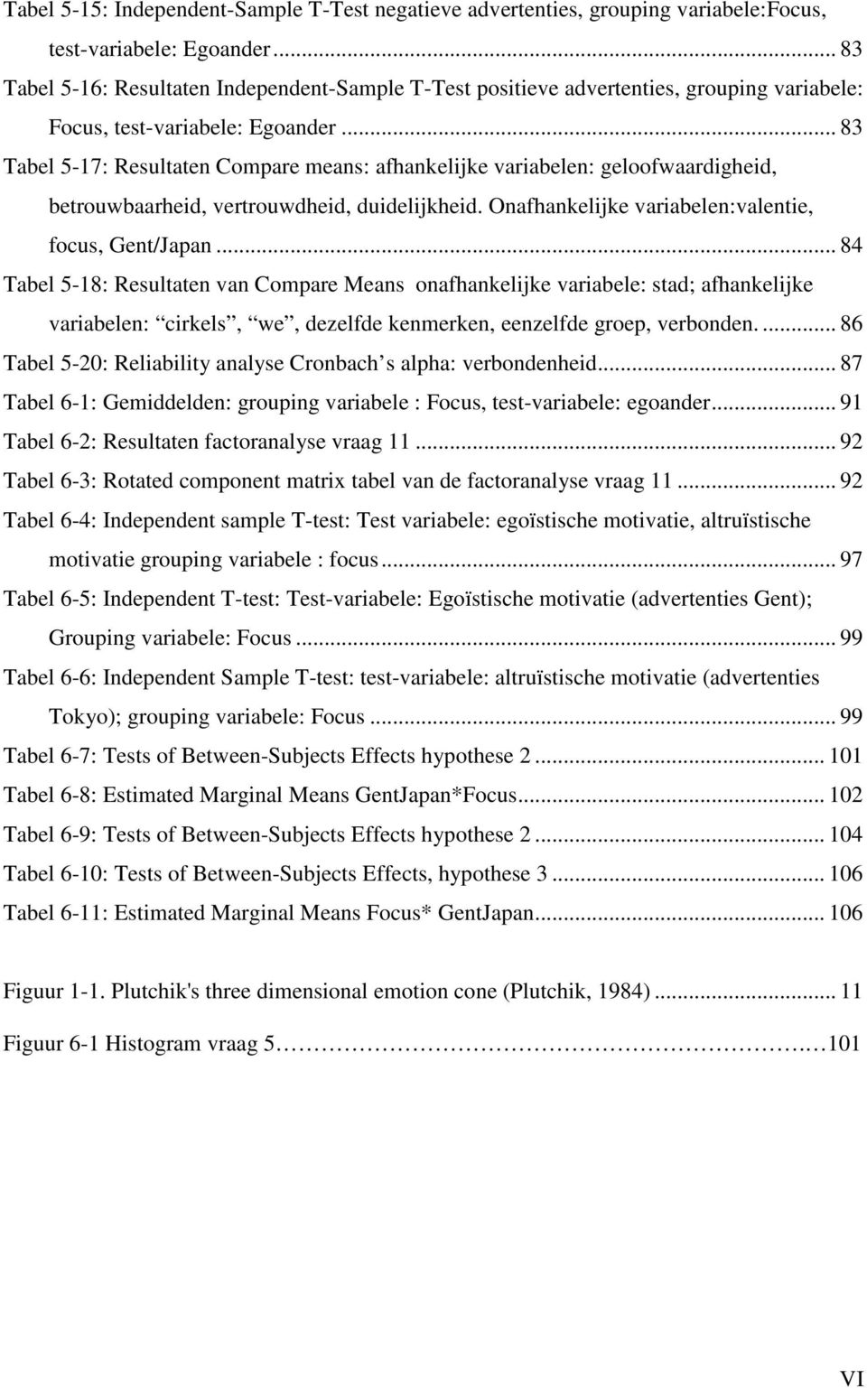 .. 83 Tabel 5-17: Resultaten Compare means: afhankelijke variabelen: geloofwaardigheid, betrouwbaarheid, vertrouwdheid, duidelijkheid. Onafhankelijke variabelen:valentie, focus, Gent/Japan.