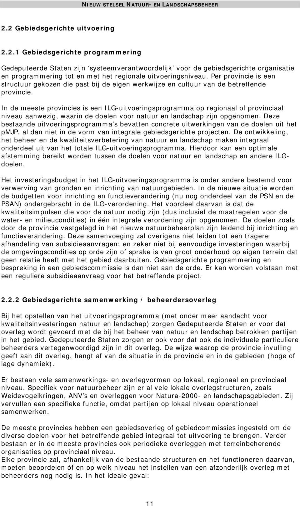 In de meeste provincies is een ILG-uitvoeringsprogramma op regionaal of provinciaal niveau aanwezig, waarin de doelen voor natuur en landschap zijn opgenomen.