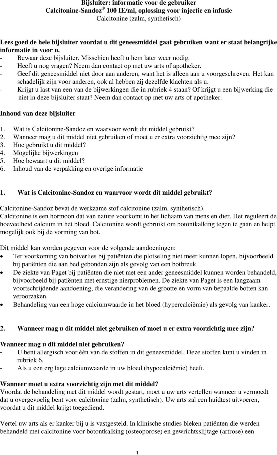 - Geef dit geneesmiddel niet door aan anderen, want het is alleen aan u voorgeschreven. Het kan schadelijk zijn voor anderen, ook al hebben zij dezelfde klachten als u.