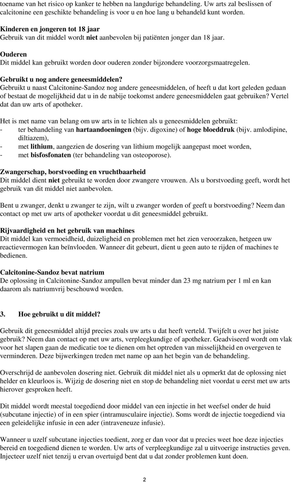 Ouderen Dit middel kan gebruikt worden door ouderen zonder bijzondere voorzorgsmaatregelen. Gebruikt u nog andere geneesmiddelen?