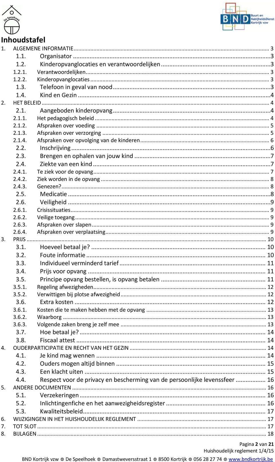 .. 6 2.2. Inschrijving...6 2.3. Brengen en ophalen van jouw kind...7 2.4. Ziekte van een kind...7 2.4.1. Te ziek voor de opvang... 7 2.4.2. Ziek worden in de opvang... 8 2.4.3. Genezen?... 8 2.5.