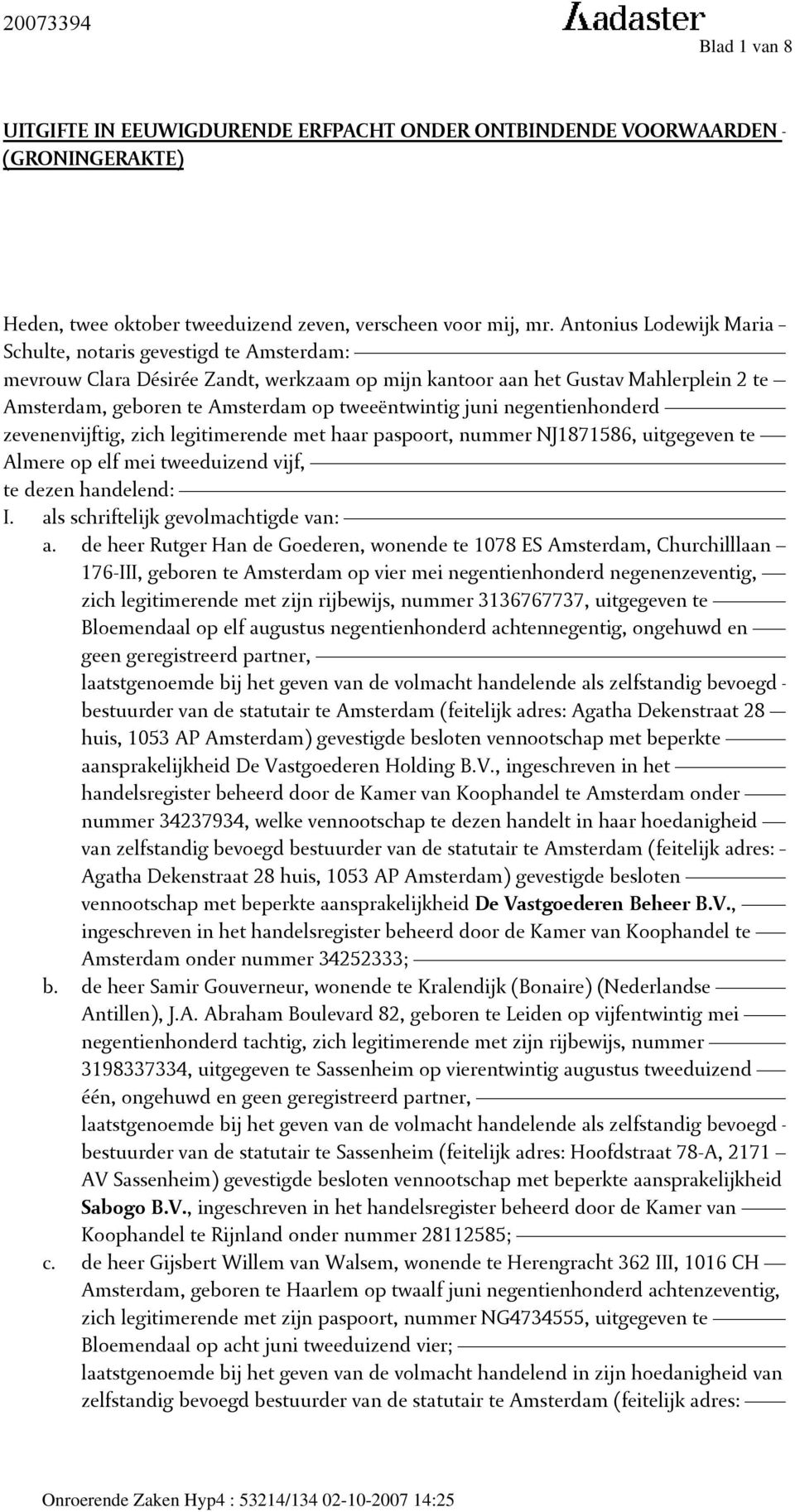 juni negentienhonderd zevenenvijftig, zich legitimerende met haar paspoort, nummer NJ1871586, uitgegeven te Almere op elf mei tweeduizend vijf, te dezen handelend: I.