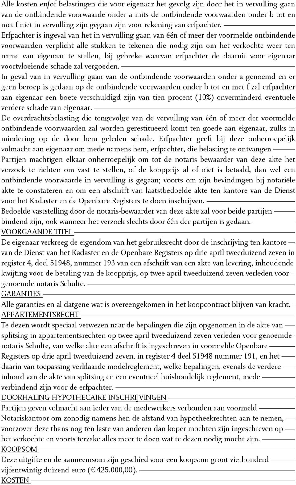 Erfpachter is ingeval van het in vervulling gaan van één of meer der voormelde ontbindende voorwaarden verplicht alle stukken te tekenen die nodig zijn om het verkochte weer ten name van eigenaar te