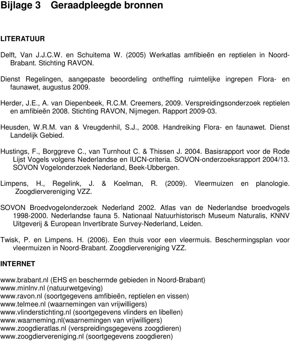 Verspreidingsonderzoek reptielen en amfibieën 2008. Stichting RAVON, Nijmegen. Rapport 2009-03. Heusden, W.R.M. van & Vreugdenhil, S.J., 2008. Handreiking Flora- en faunawet. Dienst Landelijk Gebied.