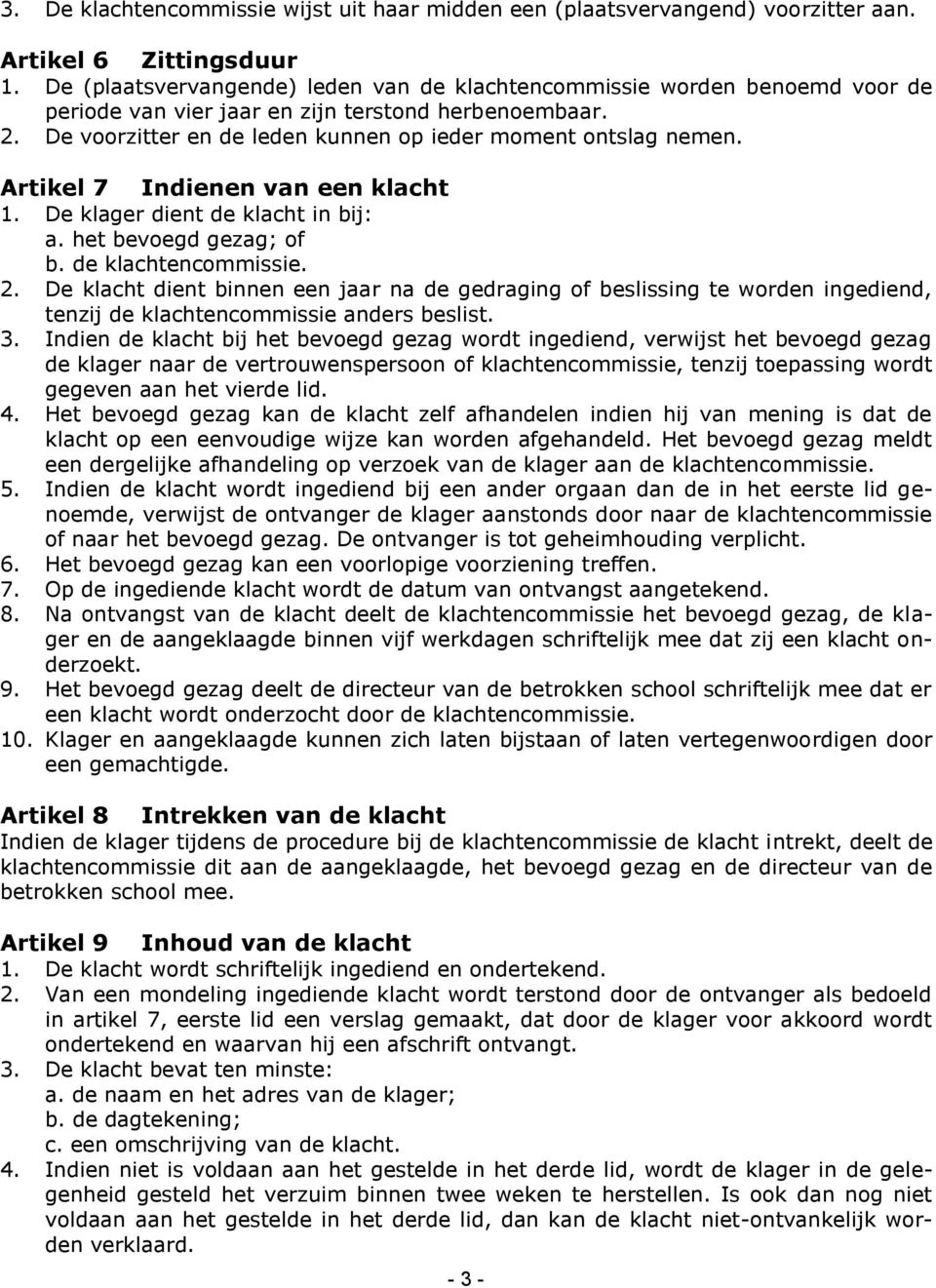 Artikel 7 Indienen van een klacht 1. De klager dient de klacht in bij: a. het bevoegd gezag; of b. de klachtencommissie. 2.