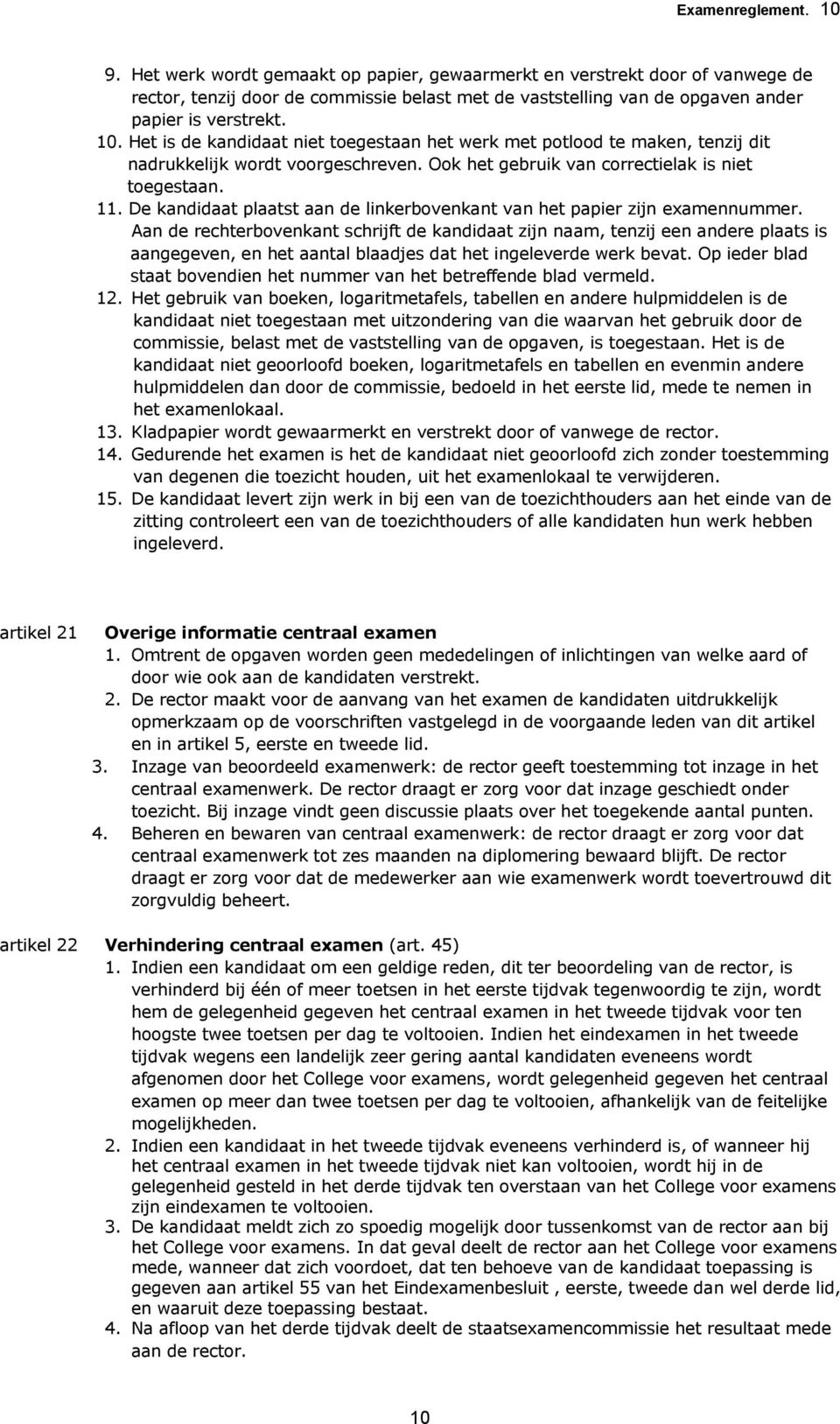 Het is de kandidaat niet toegestaan het werk met potlood te maken, tenzij dit nadrukkelijk wordt voorgeschreven. Ook het gebruik van correctielak is niet toegestaan. 11.