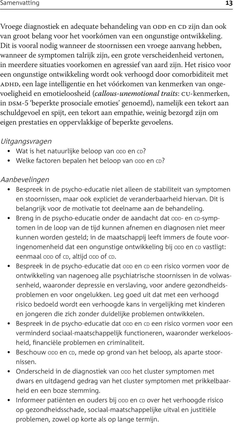 Het risico voor een ongunstige ontwikkeling wordt ook verhoogd door comorbiditeit met adhd, een lage intelligentie en het vóórkomen van kenmerken van ongevoeligheid en emotieloosheid