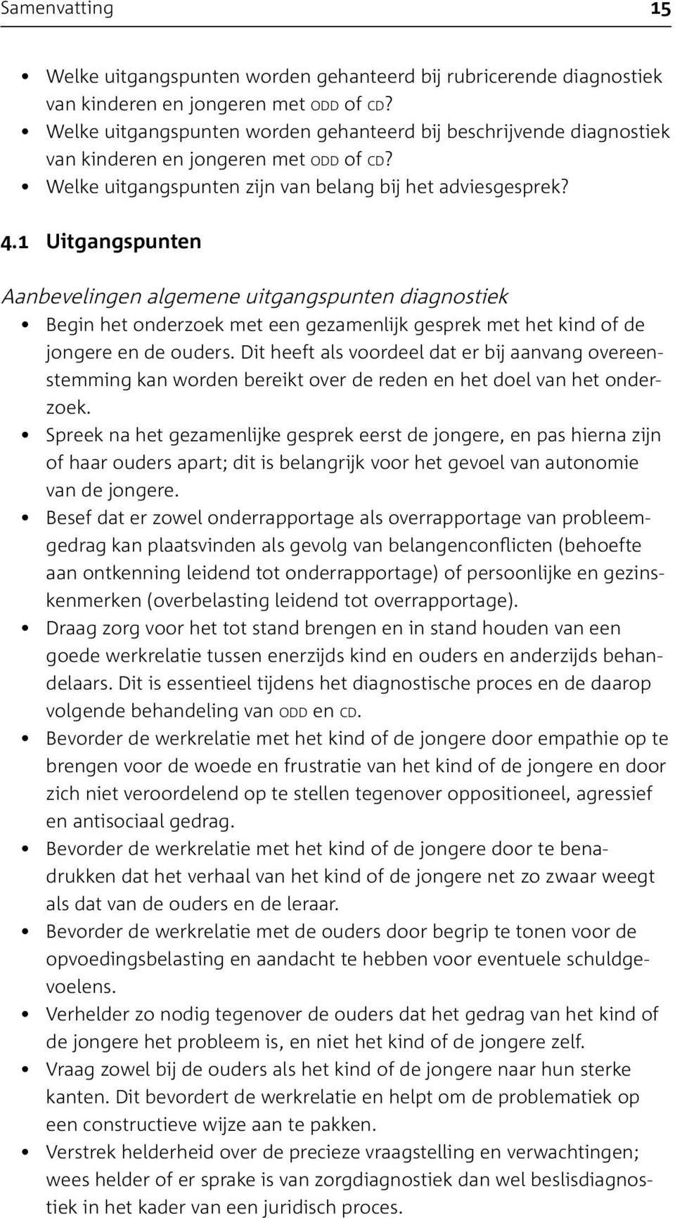 1 Uitgangspunten Aanbevelingen algemene uitgangspunten diagnostiek Begin het onderzoek met een gezamenlijk gesprek met het kind of de jongere en de ouders.