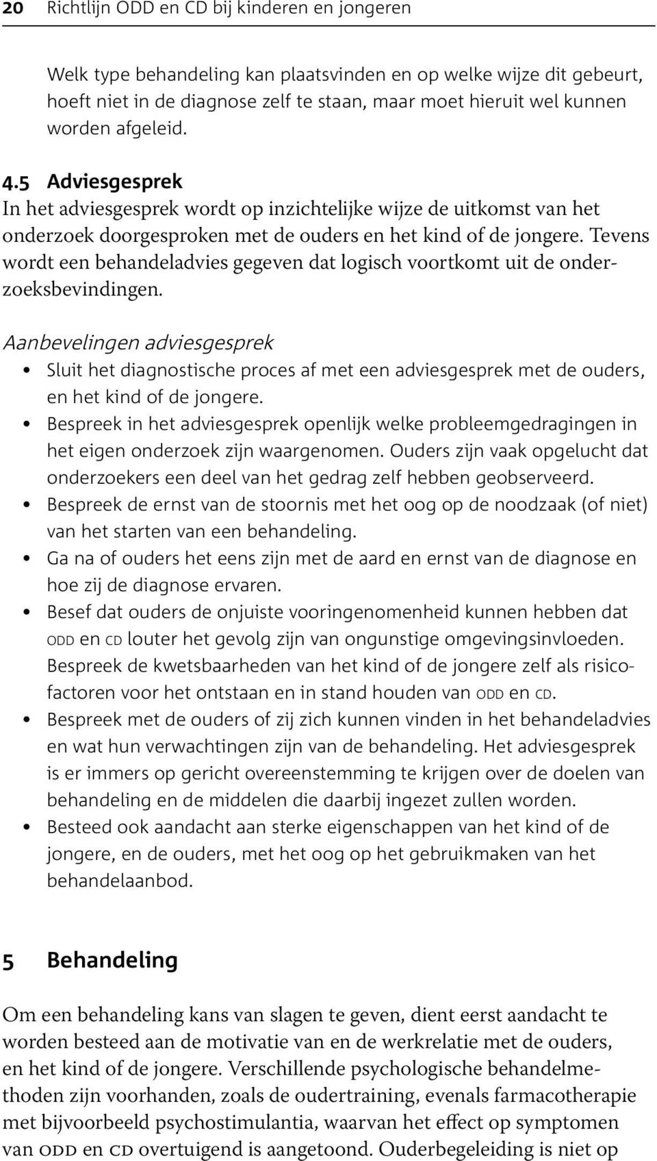 Tevens wordt een behandeladvies gegeven dat logisch voortkomt uit de onderzoeksbevindingen.