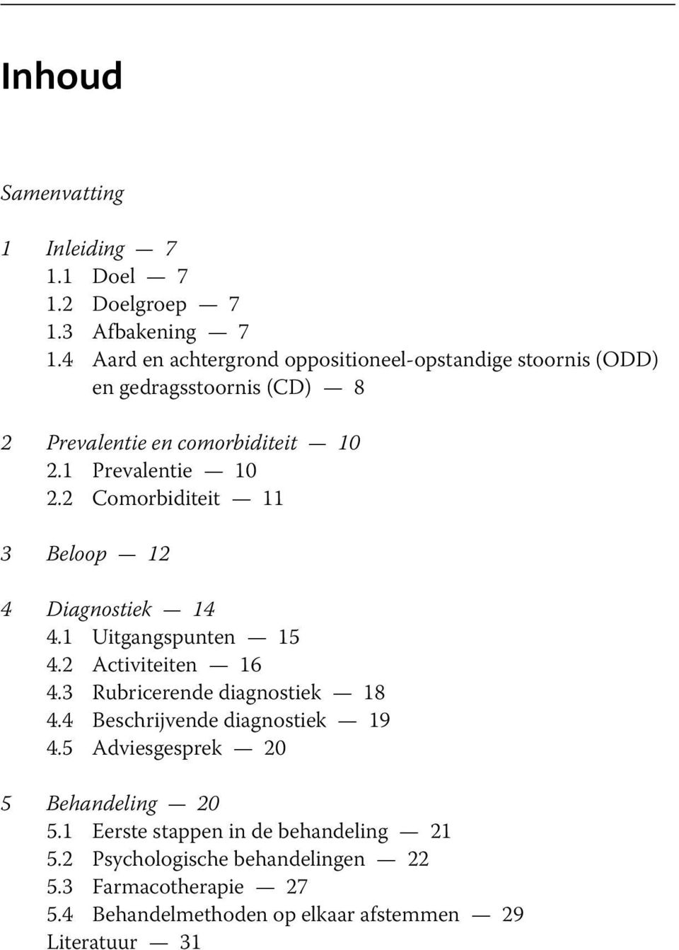 2 Comorbiditeit 11 3 Beloop 12 4 Diagnostiek 14 4.1 Uitgangspunten 15 4.2 Activiteiten 16 4.3 Rubricerende diagnostiek 18 4.