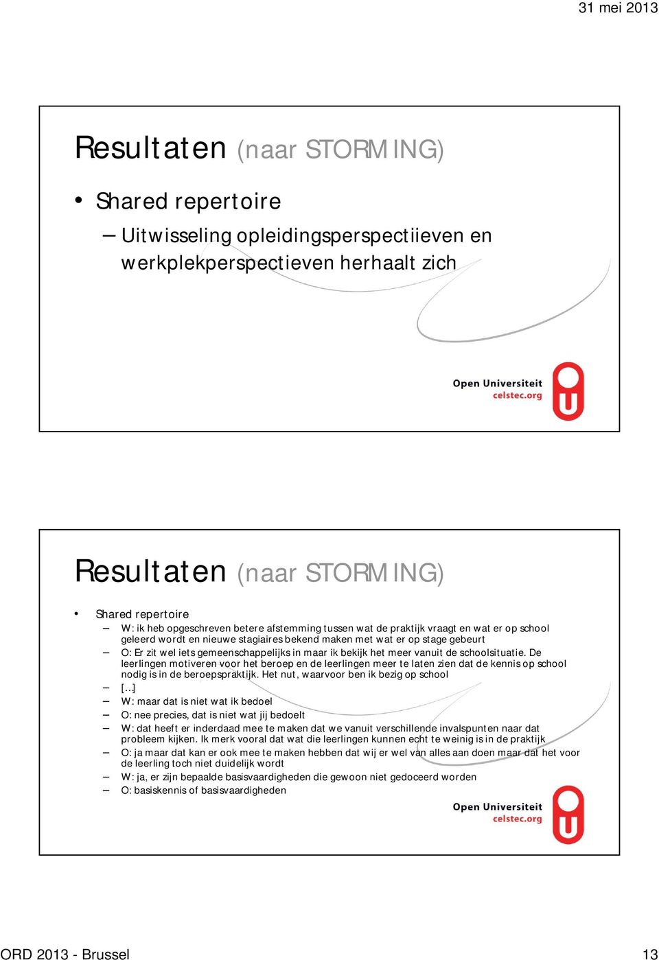 meer vanuit de schoolsituatie. De leerlingen motiveren voor het beroep en de leerlingen meer te laten zien dat de kennis op school nodig is in de beroepspraktijk.