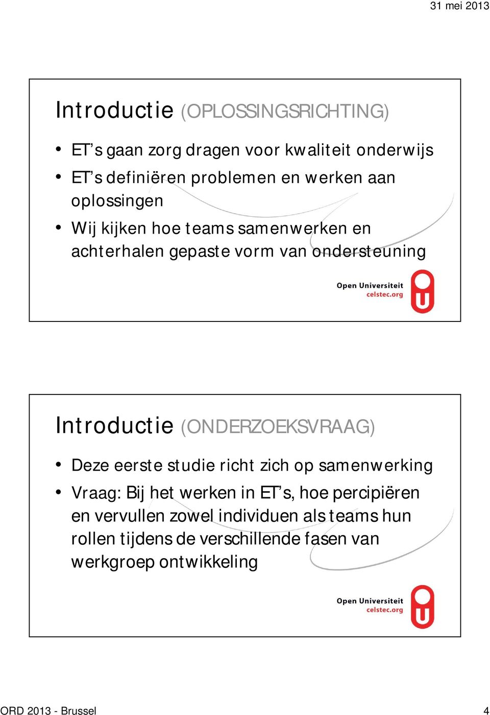 (ONDERZOEKSVRAAG) Deze eerste studie richt zich op samenwerking Vraag: Bij het werken in ET s, hoe percipiëren en