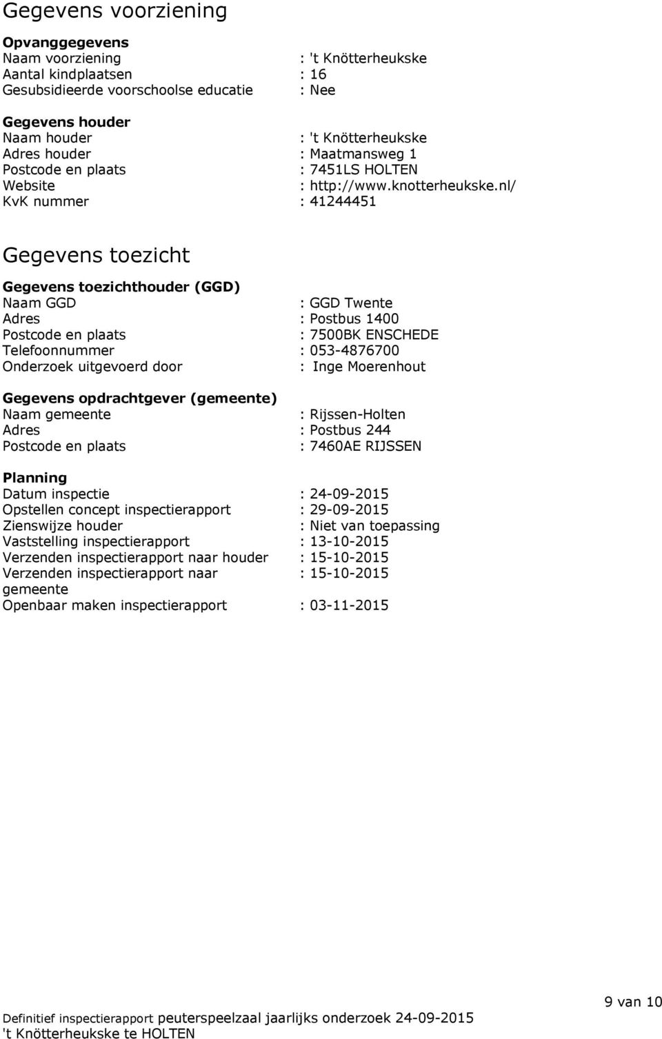 nl/ KvK nummer : 41244451 Gegevens toezicht Gegevens toezichthouder (GGD) Naam GGD : GGD Twente Adres : Postbus 1400 Postcode en plaats : 7500BK ENSCHEDE Telefoonnummer : 053-4876700 Onderzoek