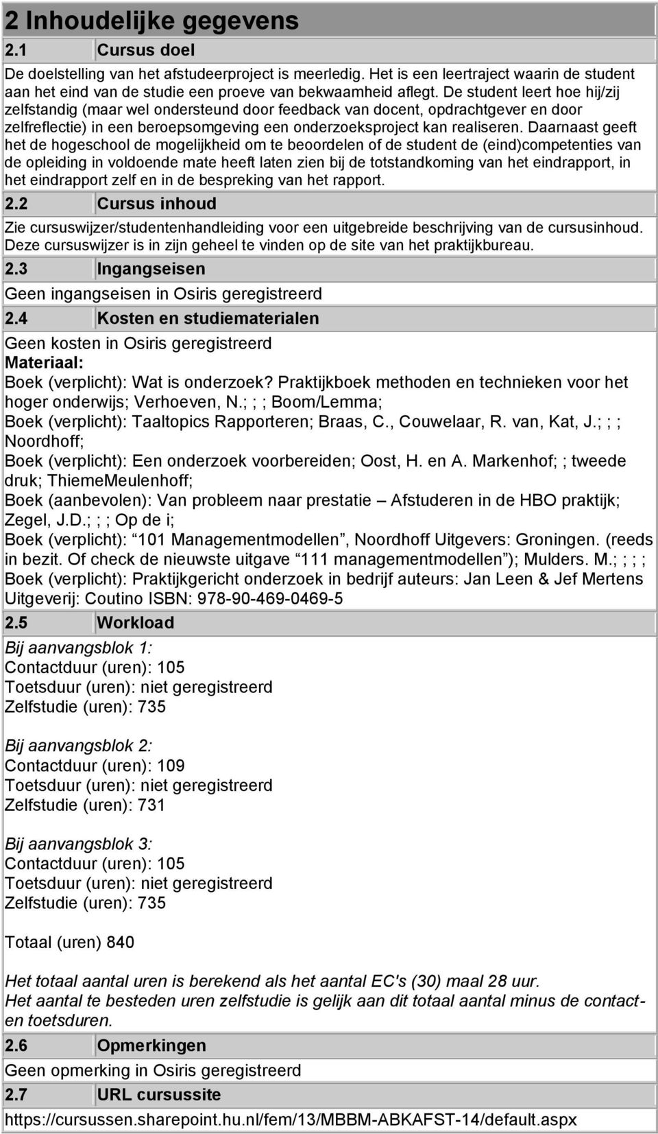 Daarnaast geeft het de hogeschool de mogelijkheid om te beoordelen of de student de (eind)competenties van de opleiding in voldoende mate heeft laten zien bij de totstandkoming van het eindrapport,