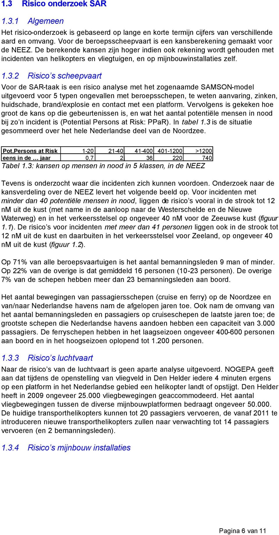 De berekende kansen zijn hoger indien ook rekening wordt gehouden met incidenten van helikopters en vliegtuigen, en op mijnbouwinstallaties zelf. 1.3.