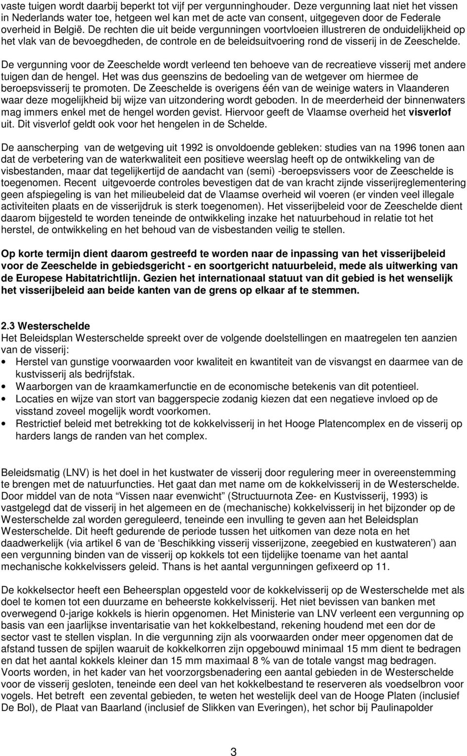 De rechten die uit beide vergunningen voortvloeien illustreren de onduidelijkheid op het vlak van de bevoegdheden, de controle en de beleidsuitvoering rond de visserij in de Zeeschelde.