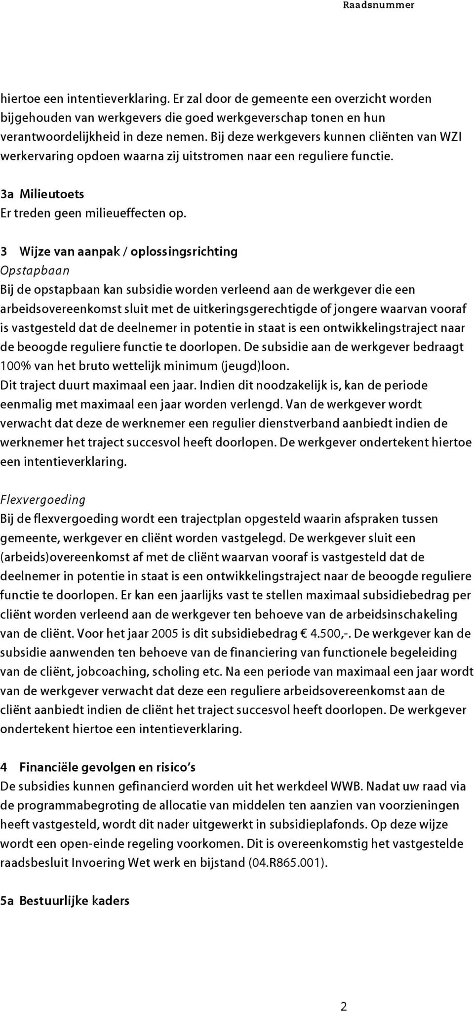 3 Wijze van aanpak / oplossingsrichting Opstapbaan Bij de opstapbaan kan subsidie worden verleend aan de werkgever die een arbeidsovereenkomst sluit met de uitkeringsgerechtigde of jongere waarvan