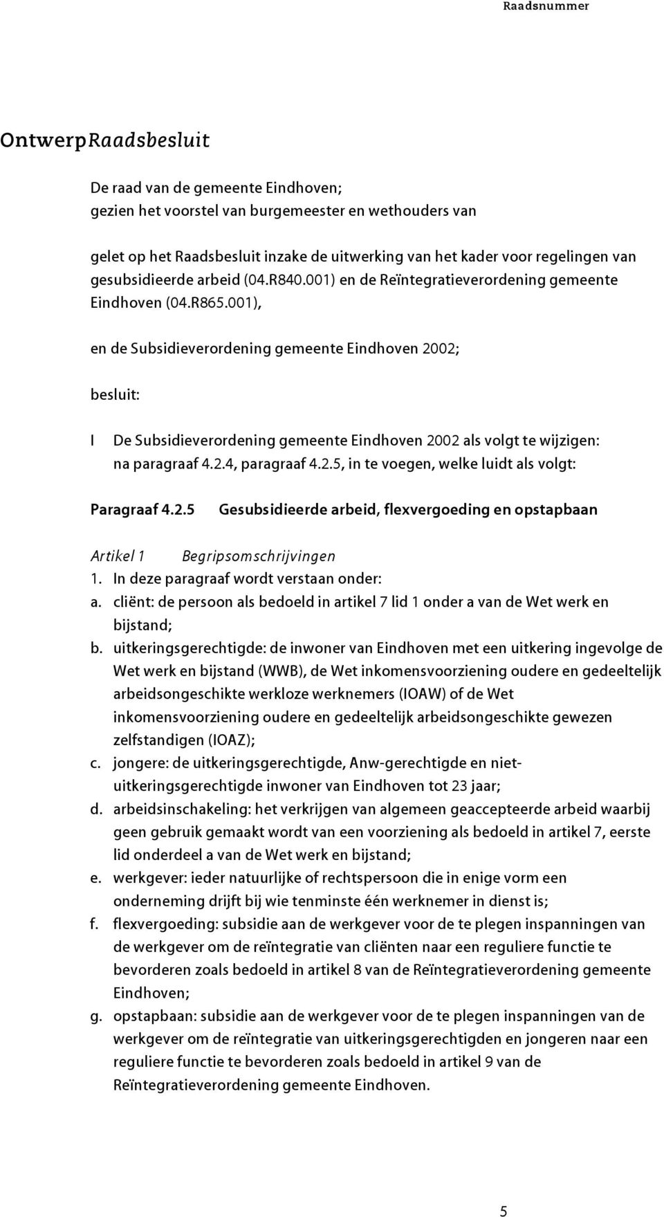 001), en de Subsidieverordening gemeente Eindhoven 2002; besluit: I De Subsidieverordening gemeente Eindhoven 2002 als volgt te wijzigen: na paragraaf 4.2.4, paragraaf 4.2.5, in te voegen, welke luidt als volgt: Paragraaf 4.