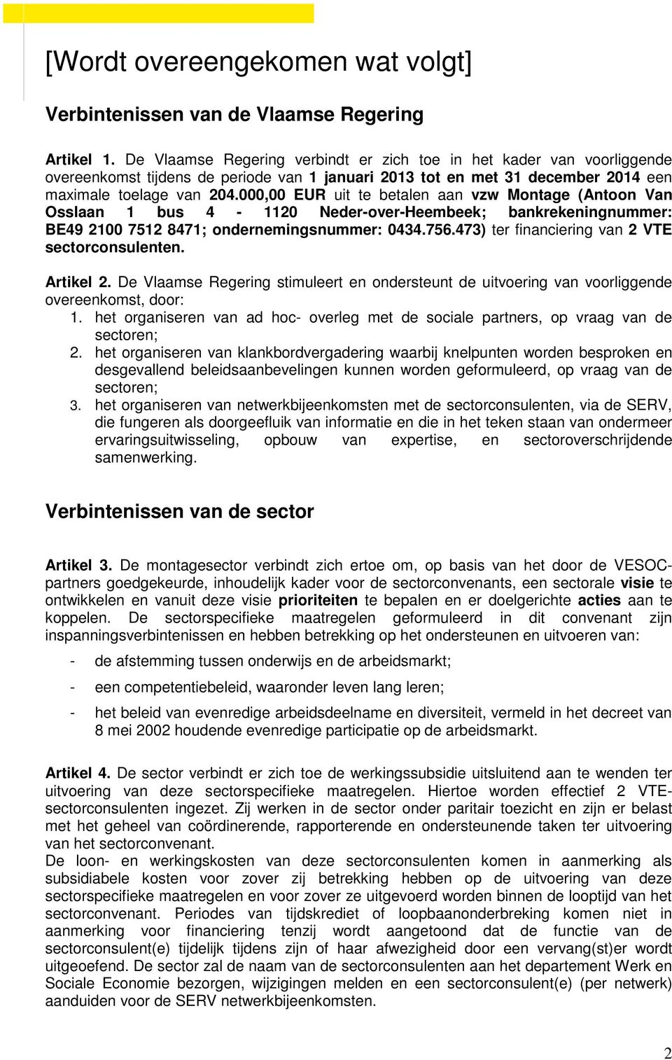000,00 EUR uit te betalen aan vzw Montage (Antoon Van Osslaan 1 bus 4-1120 Neder-over-Heembeek; bankrekeningnummer: BE49 2100 7512 8471; ondernemingsnummer: 0434.756.