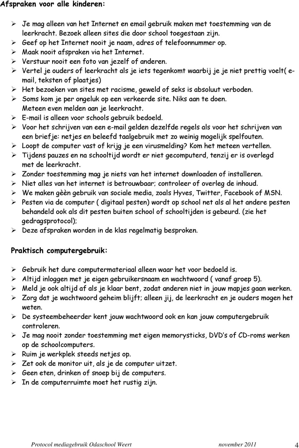 Vertel je ouders of leerkracht als je iets tegenkomt waarbij je je niet prettig voelt( e- mail, teksten of plaatjes) Het bezoeken van sites met racisme, geweld of seks is absoluut verboden.