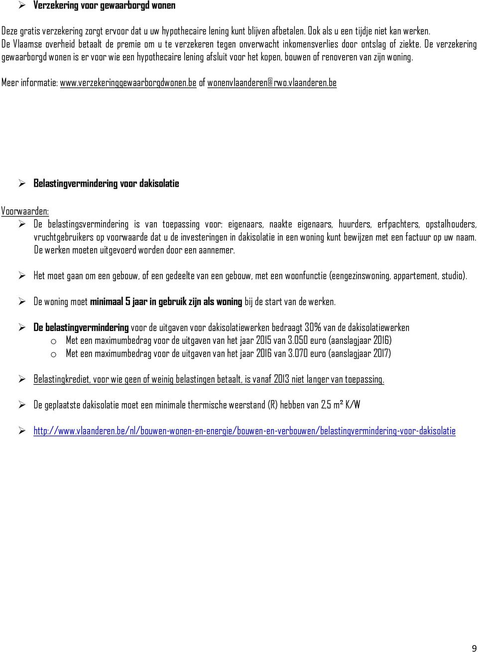 De verzekering gewaarborgd wonen is er voor wie een hypothecaire lening afsluit voor het kopen, bouwen of renoveren van zijn woning. Meer informatie: www.verzekeringgewaarborgdwonen.