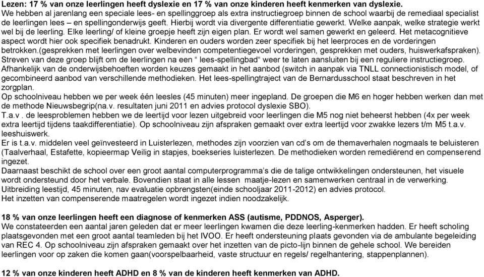 Hierbij wordt via divergente differentiatie gewerkt. Welke aanpak, welke strategie werkt wel bij de leerling. Elke leerling/ of kleine groepje heeft zijn eigen plan.