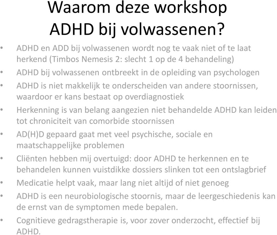 makkelijk te onderscheiden van andere stoornissen, waardoor er kans bestaat op overdiagnostiek Herkenning is van belang aangezien niet behandelde ADHD kan leiden tot chroniciteit van comorbide