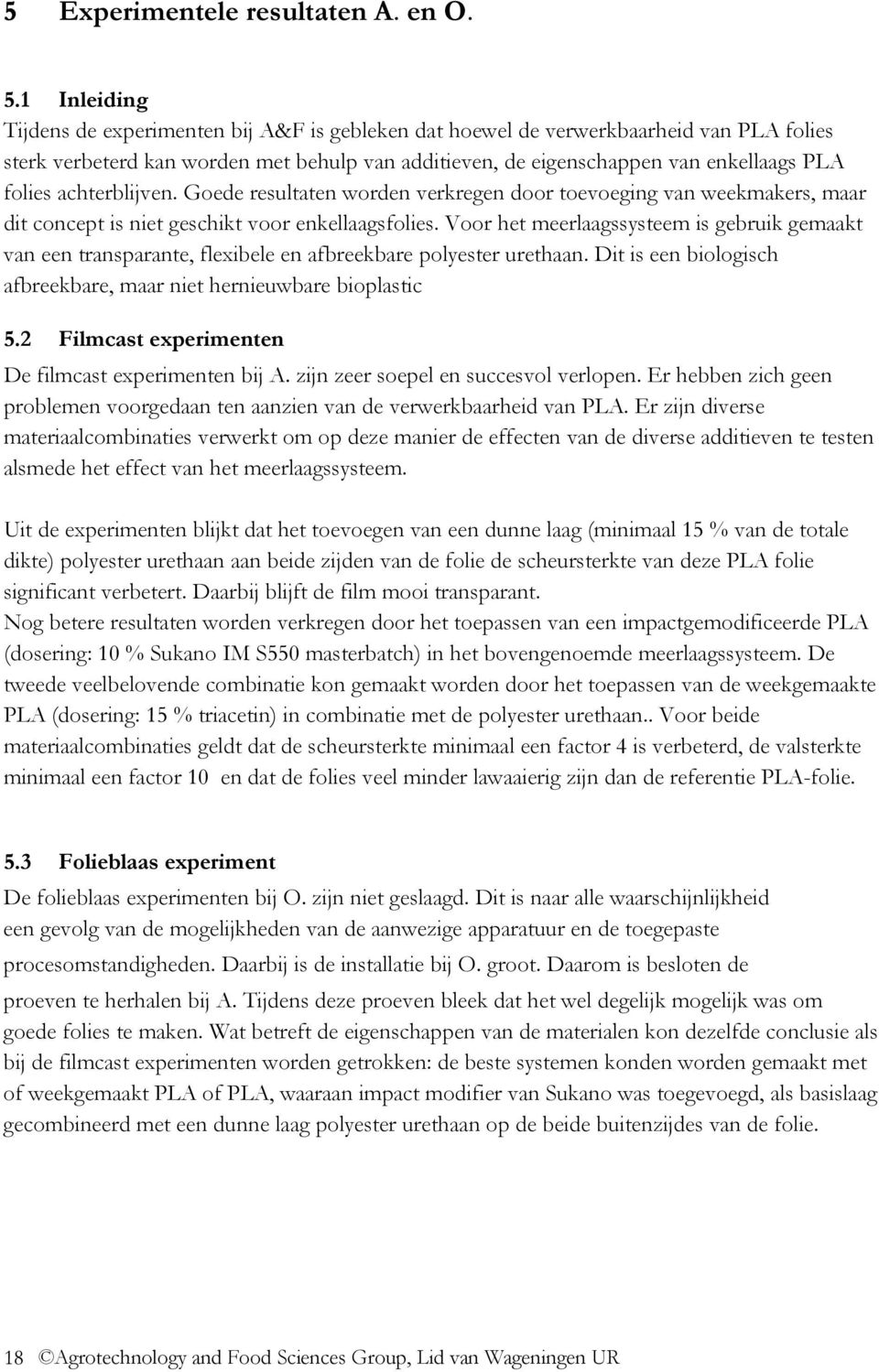 achterblijven. Goede resultaten worden verkregen door toevoeging van weekmakers, maar dit concept is niet geschikt voor enkellaagsfolies.