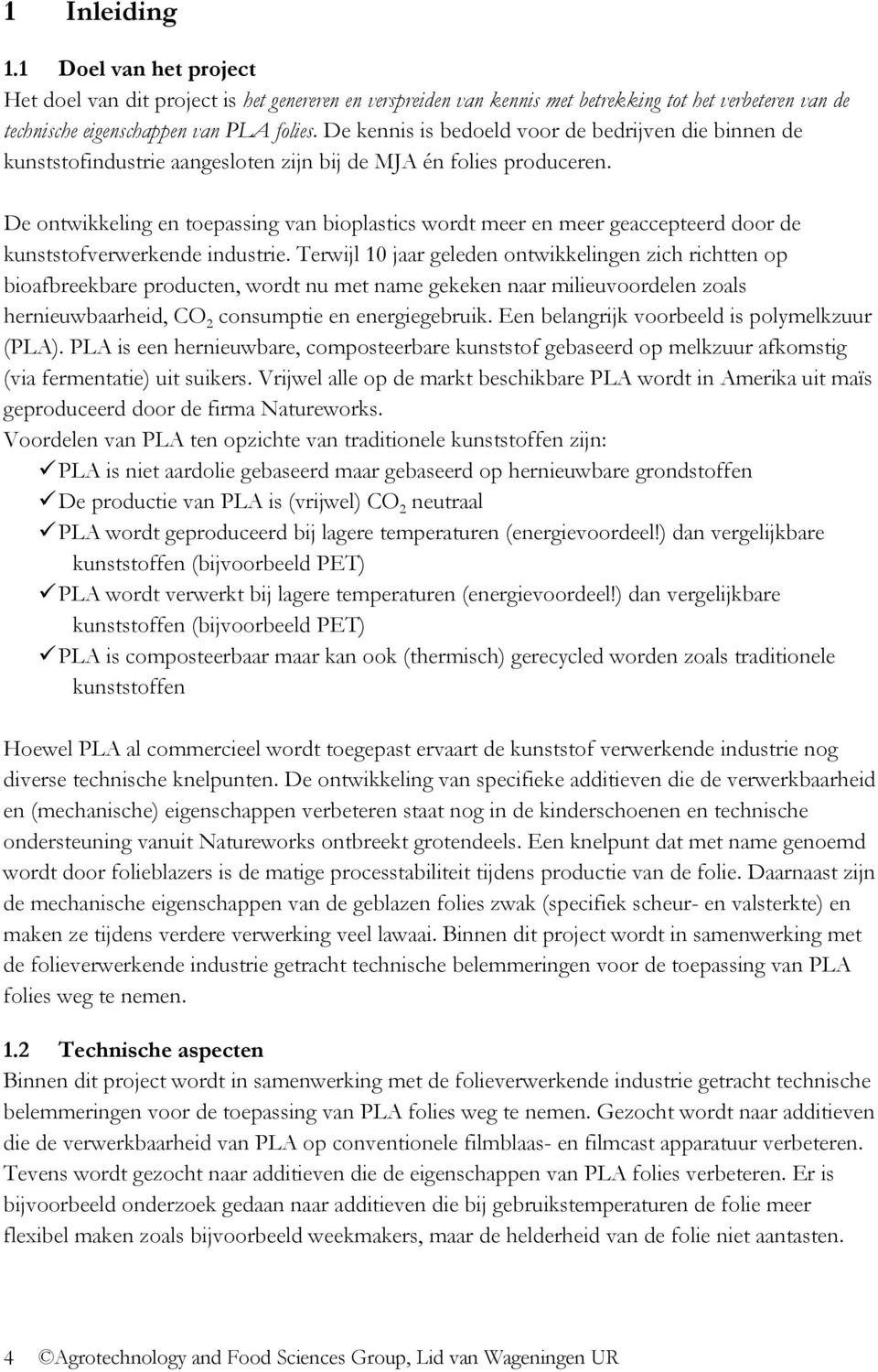 De ontwikkeling en toepassing van bioplastics wordt meer en meer geaccepteerd door de kunststofverwerkende industrie.