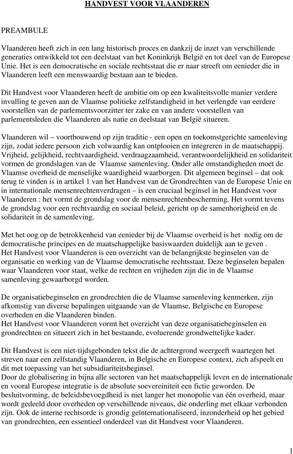 Dit Handvest voor Vlaanderen heeft de ambitie om op een kwaliteitsvolle manier verdere invulling te geven aan de Vlaamse politieke zelfstandigheid in het verlengde van eerdere voorstellen van de