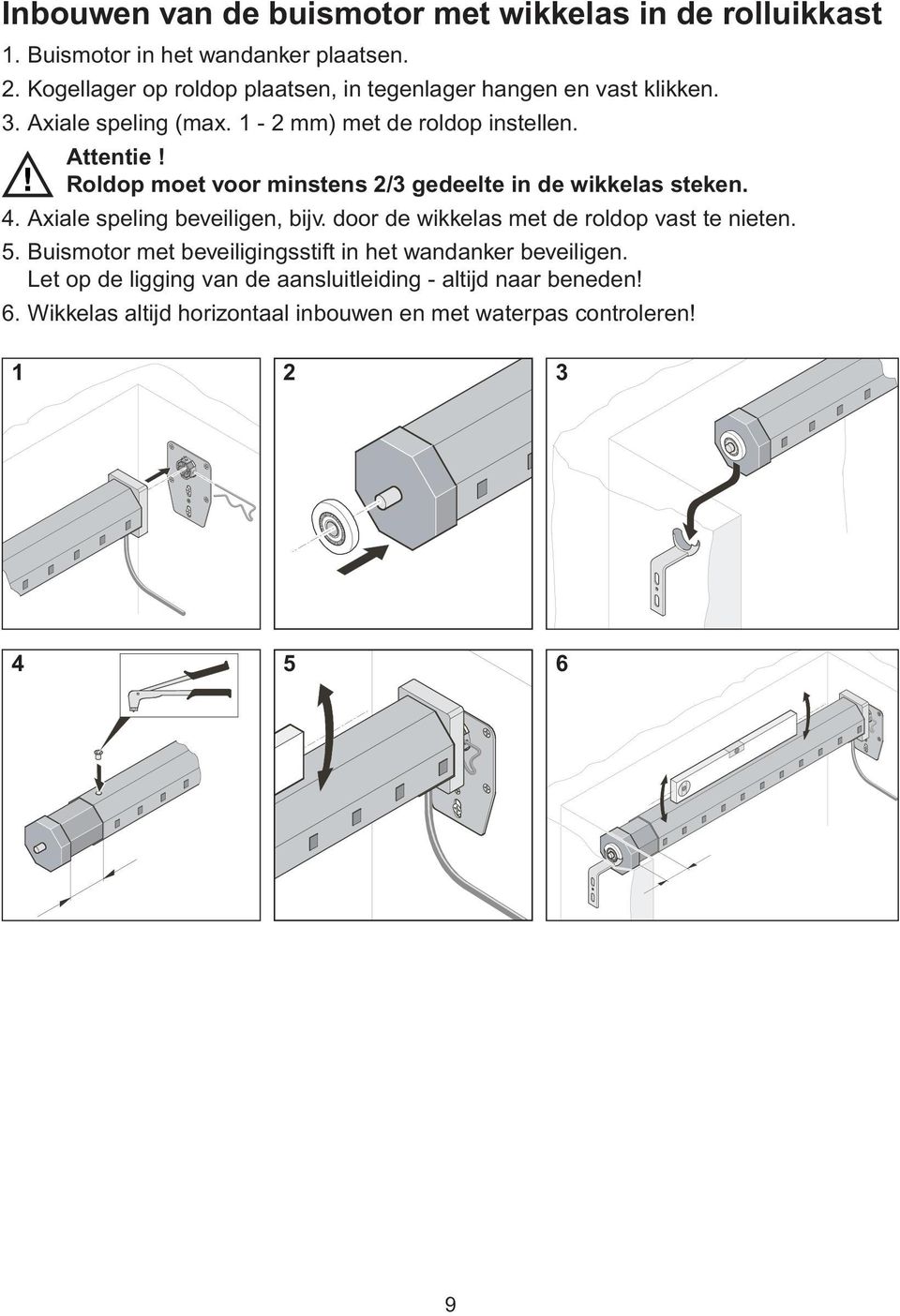 Roldop moet voor minstens 2/3 gedeelte in de wikkelas steken. 4. Axiale speling beveiligen, bijv. door de wikkelas met de roldop vast te nieten. 5.