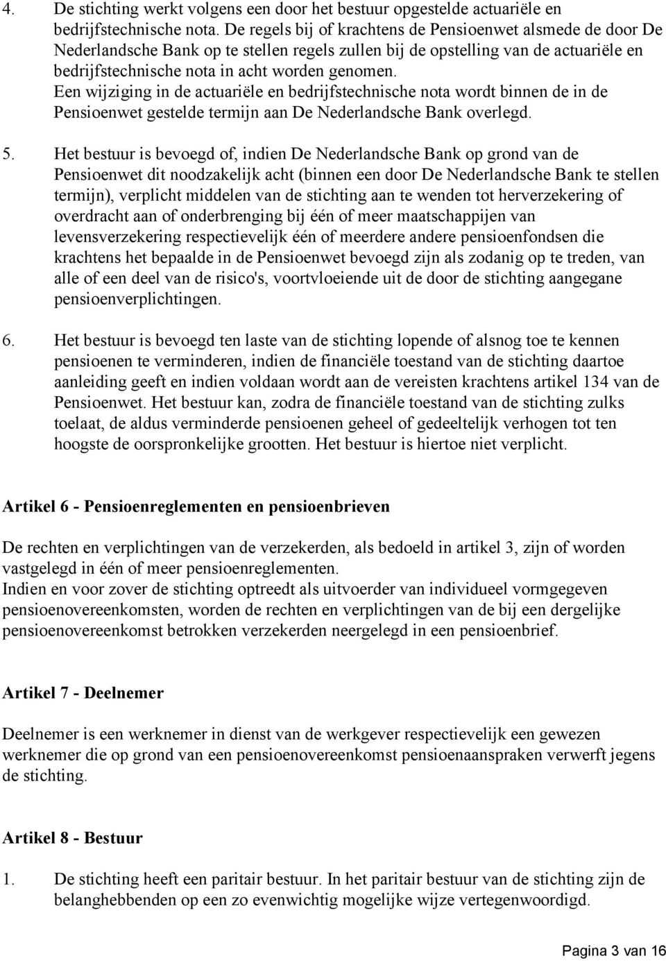 Een wijziging in de actuariële en bedrijfstechnische nota wordt binnen de in de Pensioenwet gestelde termijn aan De Nederlandsche Bank overlegd. 5.