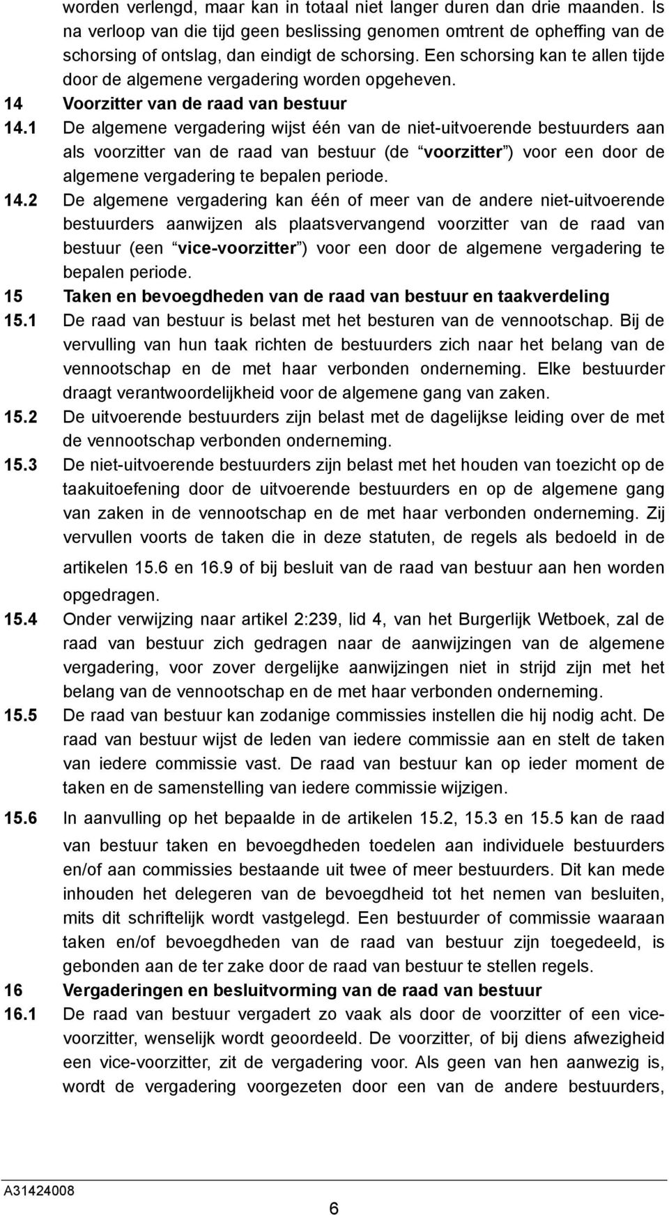 1 De algemene vergadering wijst één van de niet-uitvoerende bestuurders aan als voorzitter van de raad van bestuur (de voorzitter ) voor een door de algemene vergadering te bepalen periode. 14.