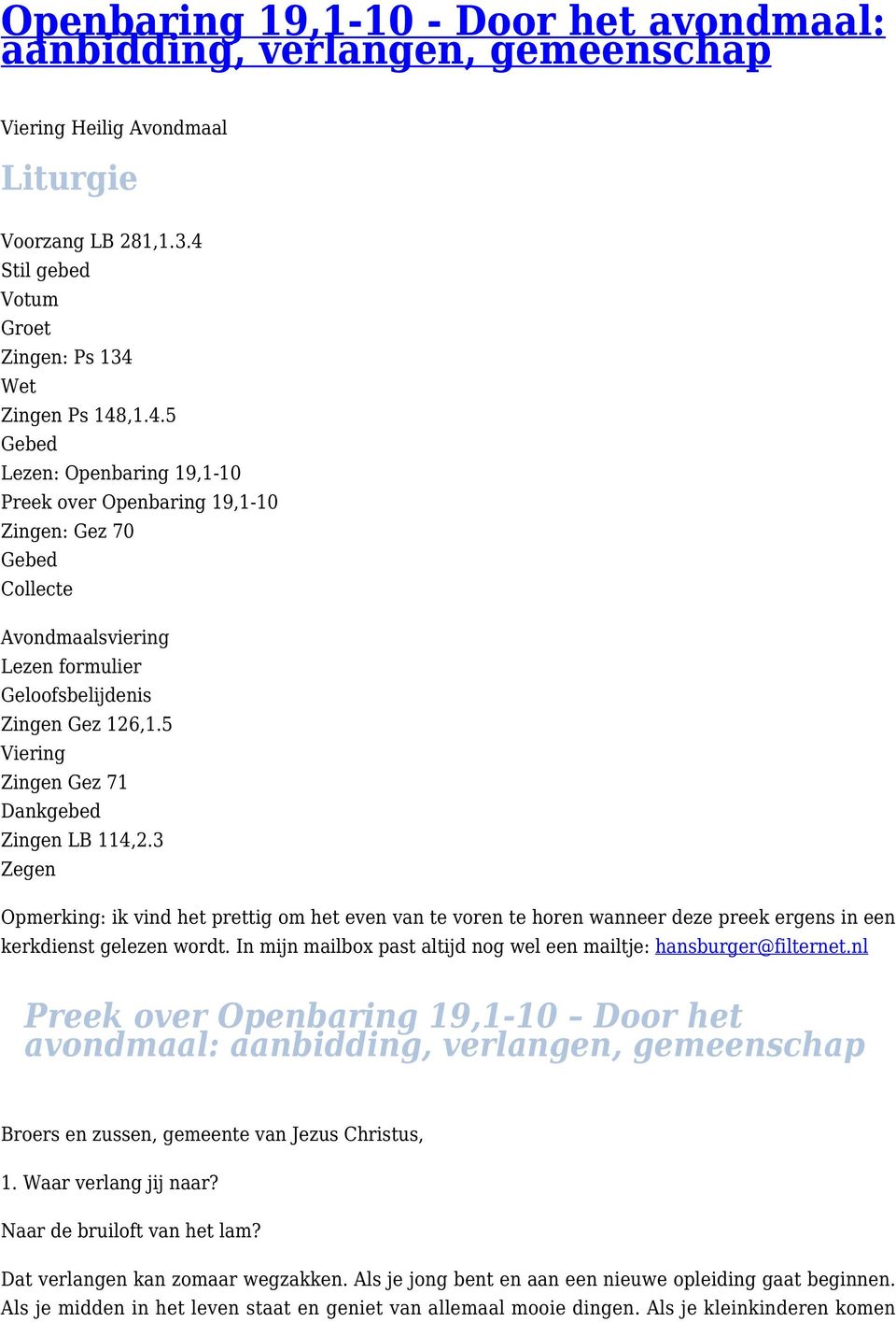 Wet Zingen Ps 148,1.4.5 Gebed Lezen: Openbaring 19,1-10 Preek over Openbaring 19,1-10 Zingen: Gez 70 Gebed Collecte Avondmaalsviering Lezen formulier Geloofsbelijdenis Zingen Gez 126,1.