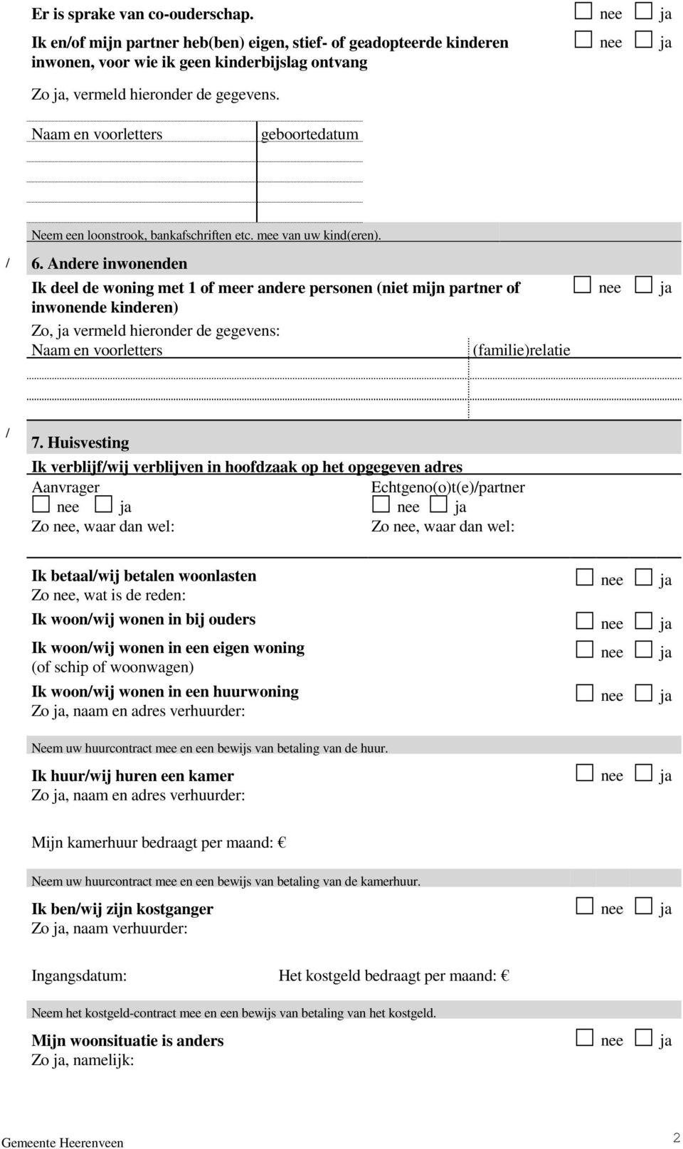 Andere inwonenden Ik deel de woning met 1 of meer andere personen (niet mijn partner of inwonende kinderen) Zo, vermeld hieronder de gegevens: Naam en voorletters (familie)relatie 7.