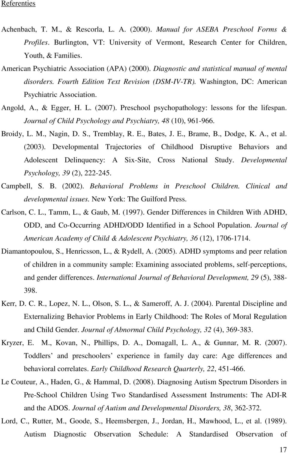 Angold, A., & Egger, H. L. (2007). Preschool psychopathology: lessons for the lifespan. Journal of Child Psychology and Psychiatry, 48 (10), 961-966. Broidy, L. M., Nagin, D. S., Tremblay, R. E., Bates, J.