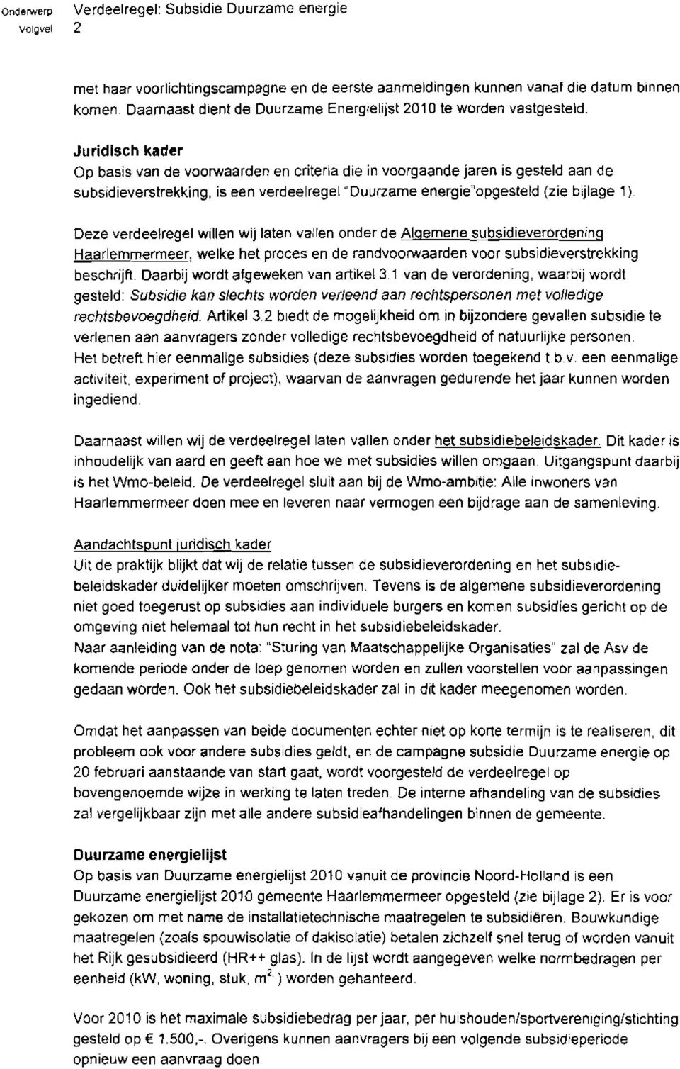 Juridisch kader Op basis van de voorwaarden en criteria die in voorgaande jaren is gesteld aan de subsidieverstrekking, is een verdeelregel "Duurzame energieuopgestetd (zie bijlage 1 ) Deze