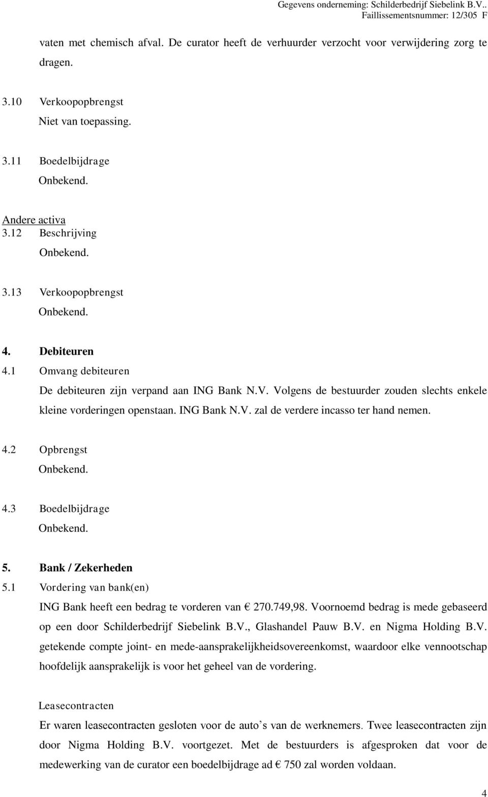 4.2 Opbrengst 4.3 Boedelbijdrage 5. Bank / Zekerheden 5.1 Vordering van bank(en) ING Bank heeft een bedrag te vorderen van 270.749,98.