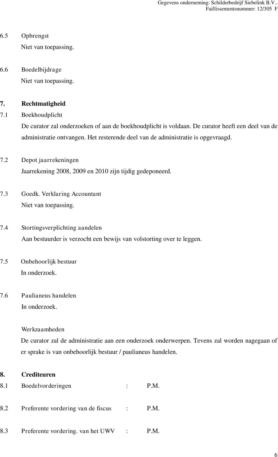 4 Stortingsverplichting aandelen Aan bestuurder is verzocht een bewijs van volstorting over te leggen. 7.5 Onbehoorlijk bestuur In onderzoek. 7.6 Paulianeus handelen In onderzoek.