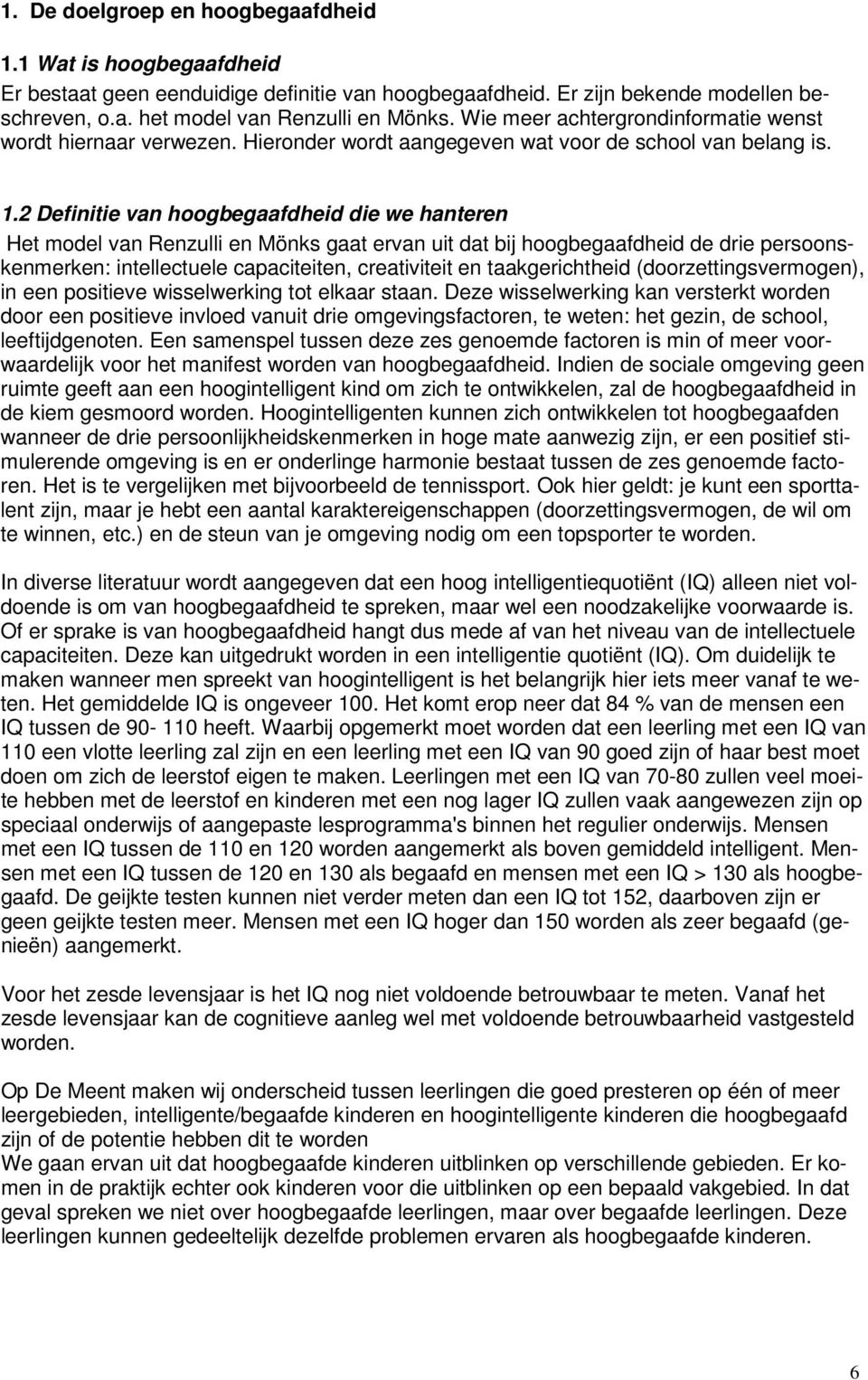 2 Definitie van hoogbegaafdheid die we hanteren Het model van Renzulli en Mönks gaat ervan uit dat bij hoogbegaafdheid de drie persoonskenmerken: intellectuele capaciteiten, creativiteit en