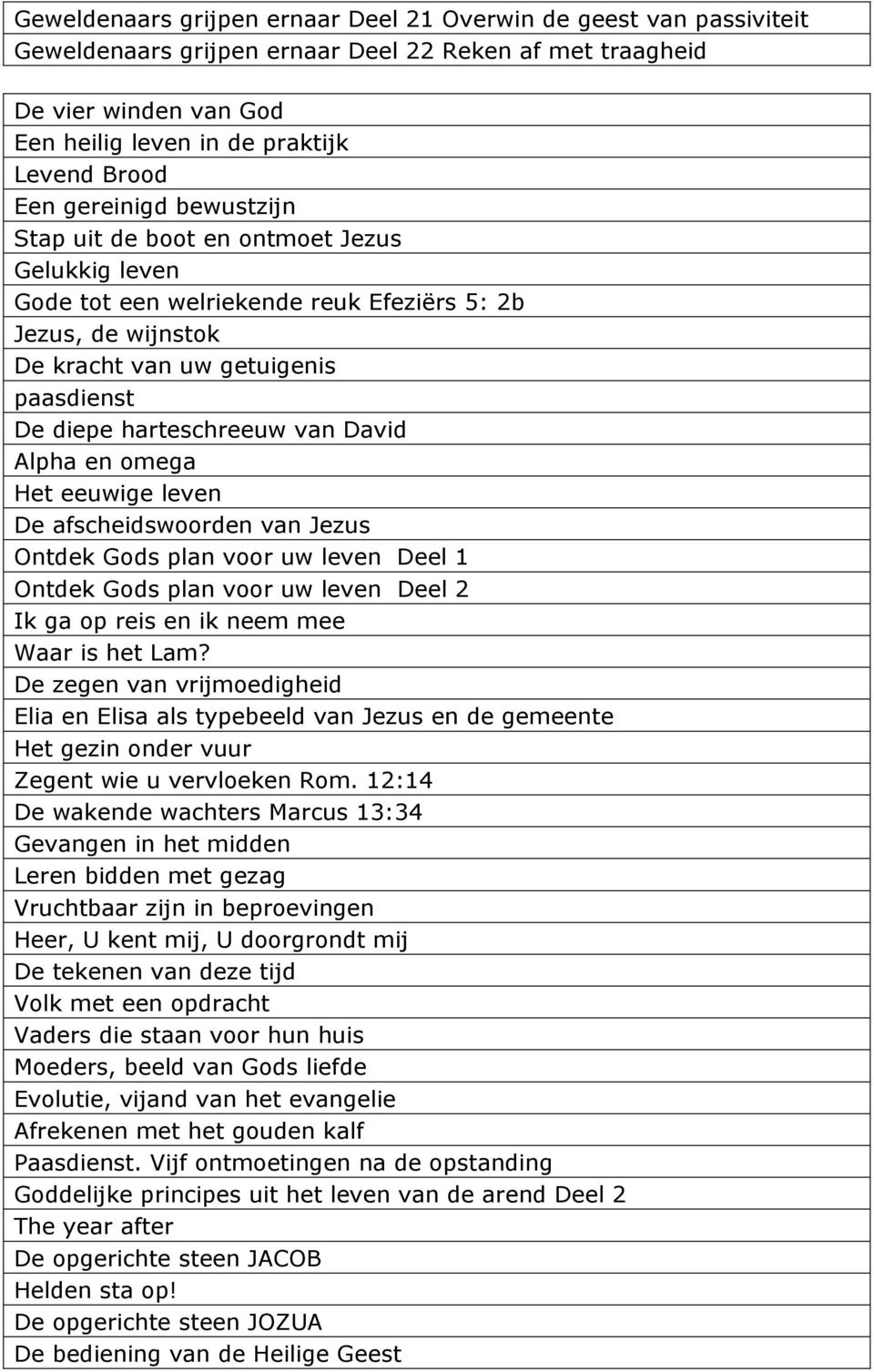 David Alpha en omega Het eeuwige leven De afscheidswoorden van Jezus Ontdek Gods plan voor uw leven Deel 1 Ontdek Gods plan voor uw leven Deel 2 Ik ga op reis en ik neem mee Waar is het Lam?