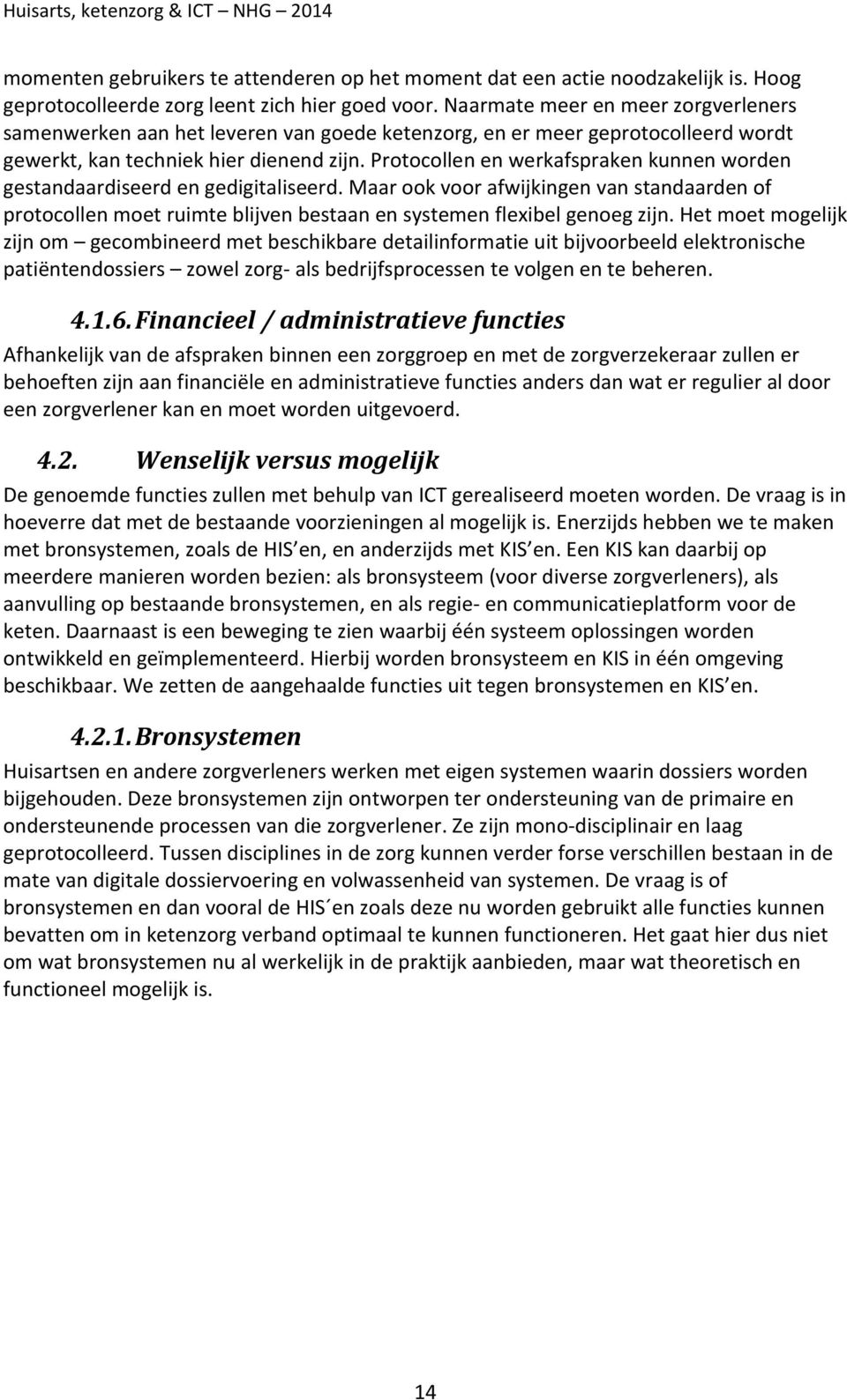 Protocollen en werkafspraken kunnen worden gestandaardiseerd en gedigitaliseerd. Maar ook voor afwijkingen van standaarden of protocollen moet ruimte blijven bestaan en systemen flexibel genoeg zijn.