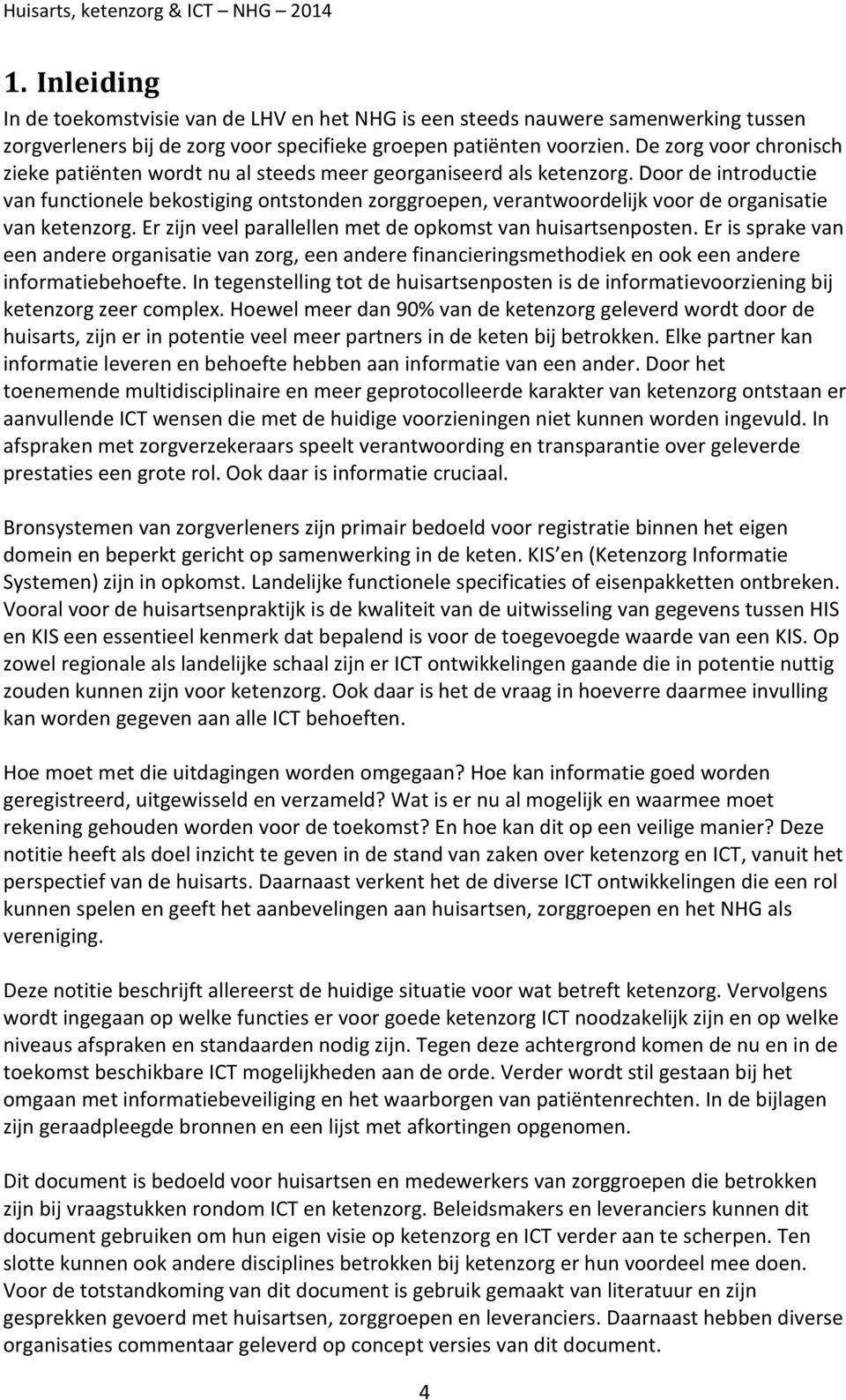 Door de introductie van functionele bekostiging ontstonden zorggroepen, verantwoordelijk voor de organisatie van ketenzorg. Er zijn veel parallellen met de opkomst van huisartsenposten.