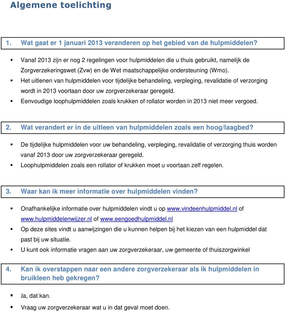 Het uitlenen van hulpmiddelen voor tijdelijke behandeling, verpleging, revalidatie of verzorging wordt in 2013 voortaan door uw zorgverzekeraar geregeld.