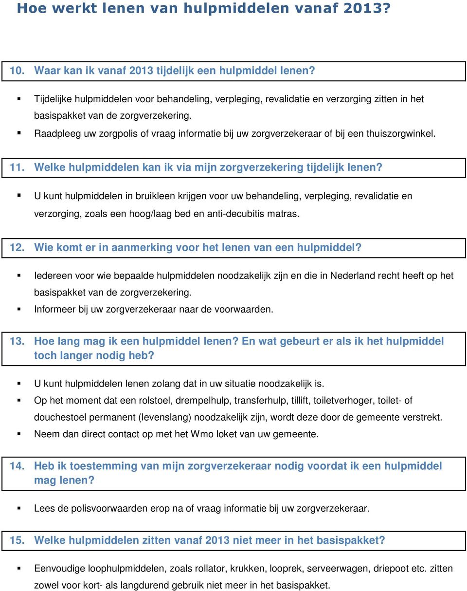 Raadpleeg uw zorgpolis of vraag informatie bij uw zorgverzekeraar of bij een thuiszorgwinkel. 11. Welke hulpmiddelen kan ik via mijn zorgverzekering tijdelijk lenen?