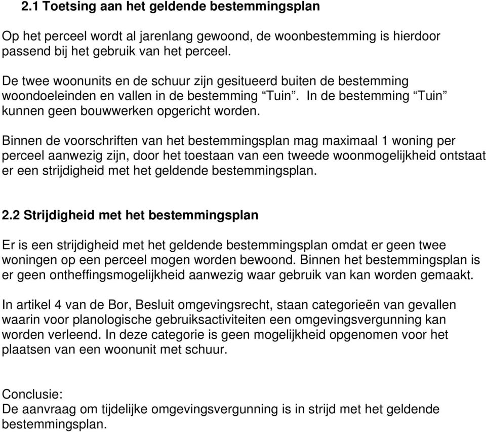 Binnen de voorschriften van het bestemmingsplan mag maximaal 1 woning per perceel aanwezig zijn, door het toestaan van een tweede woonmogelijkheid ontstaat er een strijdigheid met het geldende