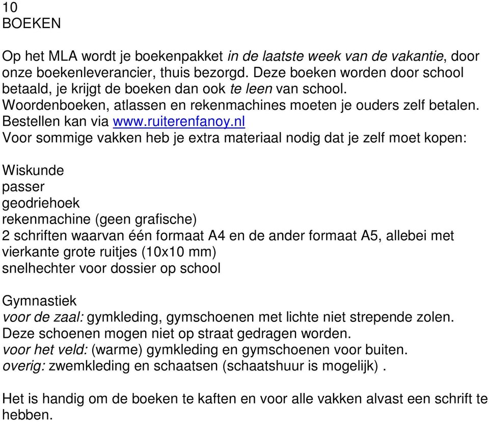 nl Voor sommige vakken heb je extra materiaal nodig dat je zelf moet kopen: Wiskunde passer geodriehoek rekenmachine (geen grafische) 2 schriften waarvan één formaat A4 en de ander formaat A5,