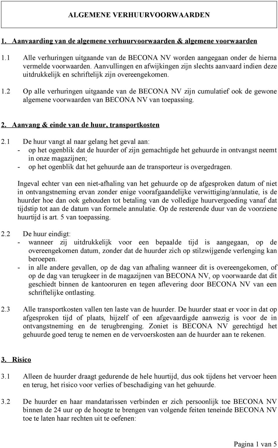 Aanvullingen en afwijkingen zijn slechts aanvaard indien deze uitdrukkelijk en schriftelijk zijn overeengekomen. 1.